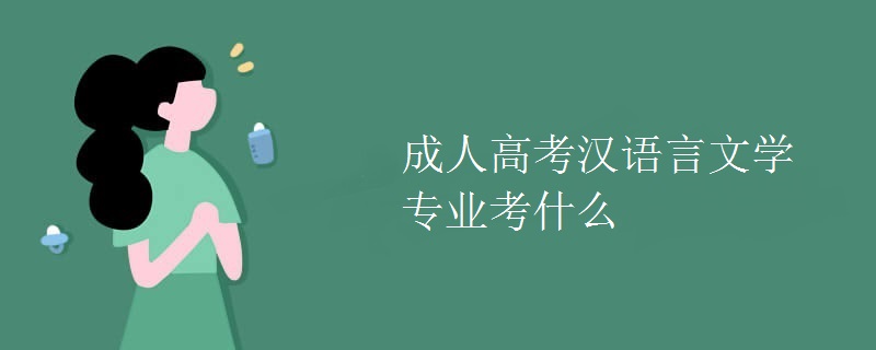 成人高考汉语言文学专业考什么？